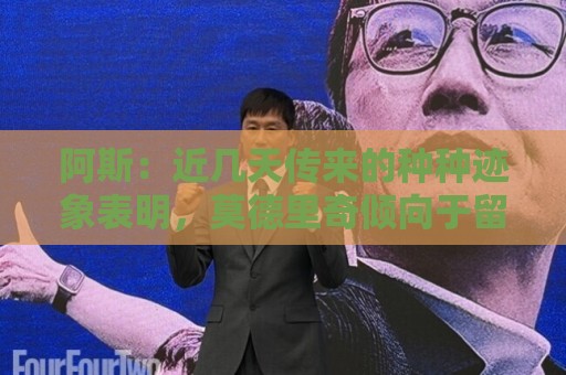 阿斯：近几天传来的种种迹象表明，莫德里奇倾向于留米兰再踢一年