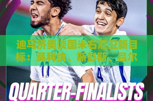 迪马济奥谈国米右后卫新目标:莫利纳、斯彭斯、吕尔松、大杜埃… 迪马济奥谈国米右后卫新目标:莫利纳、斯彭斯、吕尔松、大杜埃…