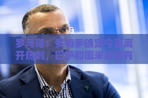 罗马诺：罗梅罗确定今夏离开热刺，巴萨和国米对其有意向