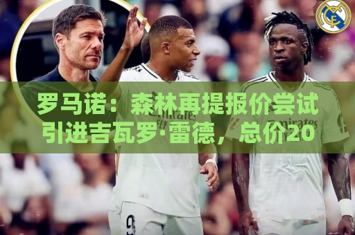 罗马诺：森林再提报价尝试引进吉瓦罗·雷德，总价2000万欧