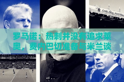 罗马诺：热刺并没有追求莱奥，费内巴切准备与米兰谈判+报价