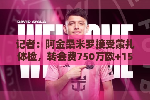 记者：阿金桑米罗接受蒙扎体检，转会费750万欧+15%转售分成