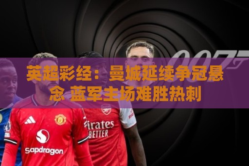 英超彩经：曼城延续争冠悬念 蓝军主场难胜热刺