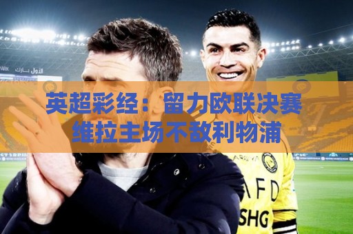 英超彩经：留力欧联决赛 维拉主场不敌利物浦