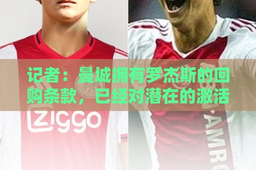 记者：曼城拥有罗杰斯的回购条款，已经对潜在的激活进行了对话