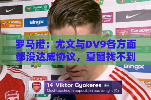 罗马诺：尤文与DV9各方面都没达成协议，夏窗找不到下家可能回来