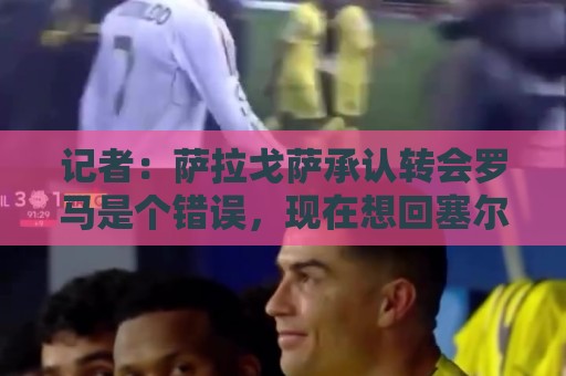 记者：萨拉戈萨承认转会罗马是个错误，现在想回塞尔塔几乎不可能