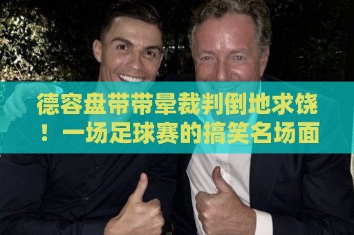 德容盘带带晕裁判倒地求饶！一场足球赛的搞笑名场面【德容盘带】