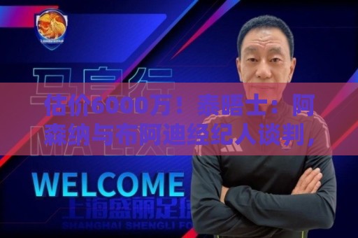 估价6000万!泰晤士:阿森纳与布阿迪经纪人谈判,M费8000万太贵 估价6000万!泰晤士:阿森纳与布阿迪经纪人谈判,M费8000万太贵