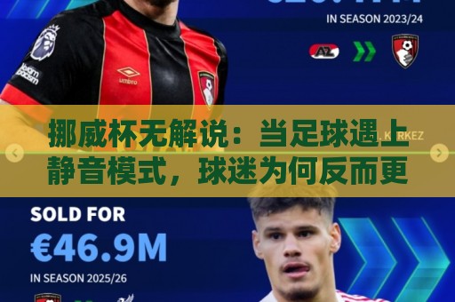 挪威杯无解说:当足球遇上静音模式,球迷为何反而更上头?🔥最全手机信誉博球站大球分析走地大全早盘文字 挪威杯无解说:当足球遇上静音模式,球迷为何反而更上头?🔥最全手机信誉博球站大球分析走地大全早盘文字