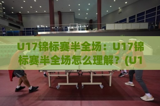 U17锦标赛半全场:U17锦标赛半全场怎么理解?(U17锦标赛半全场)青训赛事实战拆解🔥今日最新外围进球网免安装走势频道英文解说反波胆链接 U17锦标赛半全场:U17锦标赛半全场怎么理解?(U17锦标赛半全场)青训赛事实战拆解🔥今日最新外围进球网免安装走势频道英文解说反波胆链接