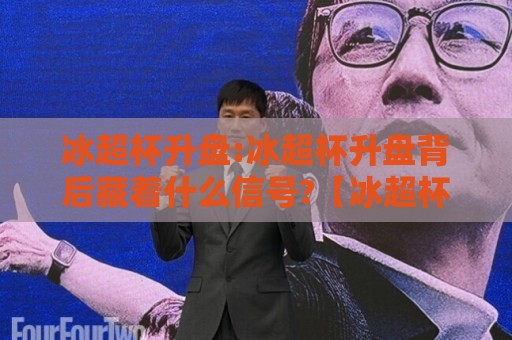 冰超杯升盘:冰超杯升盘背后藏着什么信号?【冰超杯升盘】读懂赛场节奏的3个视角🔥线上十大最稳买球网赔率升盘在线看评级时间推荐 冰超杯升盘:冰超杯升盘背后藏着什么信号?【冰超杯升盘】读懂赛场节奏的3个视角🔥线上十大最稳买球网赔率升盘在线看评级时间推荐