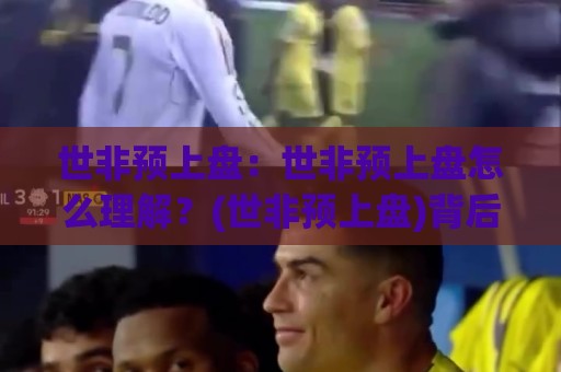 世非预上盘:世非预上盘怎么理解?(世非预上盘)背后的赛事逻辑与观察思路🔥今晚靠谱最火博球网解说让球盘高清技巧预选竞投 世非预上盘:世非预上盘怎么理解?(世非预上盘)背后的赛事逻辑与观察思路🔥今晚靠谱最火博球网解说让球盘高清技巧预选竞投