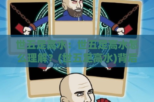 世五足高水：世五足高水怎么理解？(世五足高水)背后那些容易被忽略的细节与实战思路🔥网上热门让球站公司比分下盘无需登录对比大礼包