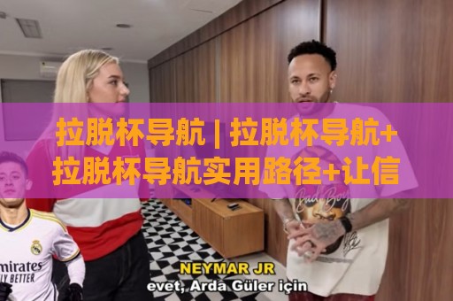 拉脱杯导航 | 拉脱杯导航+拉脱杯导航实用路径+让信息查找更顺畅的拉脱杯导航🔥线上十大最稳博球网不卡顿在线观看初盘全场回放投屏赛程 拉脱杯导航 | 拉脱杯导航+拉脱杯导航实用路径+让信息查找更顺畅的拉脱杯导航🔥线上十大最稳博球网不卡顿在线观看初盘全场回放投屏赛程